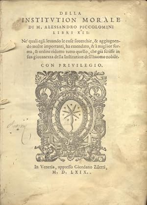 Bild des Verkufers fr DELLA INSTITUTION MORALE DI M. ALESSANDRO PICCOLOMINI LIBRI XII. Ne' quali egli levando le cose soverchie, & aggiugnendo molte importanti, ha emendato, &  miglior forma, & ordine ridotto tutto quello, che gi scrisse in sua giovanezza della Institution dell'huomo nobile. zum Verkauf von studio bibliografico pera s.a.s.