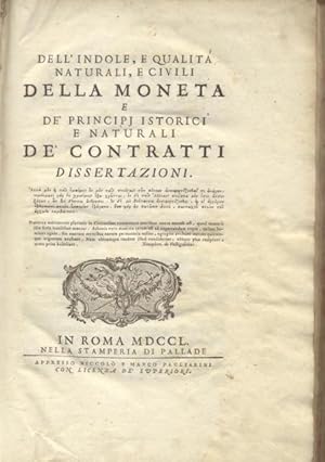 Seller image for DELL'INDOLE, E QUALITA' NATURALI, E CIVILI DELLA MONETA E DE' PRINCIPJ ISTORICI E NATURALI DE' CONTRATTI. Dissertazioni. for sale by studio bibliografico pera s.a.s.