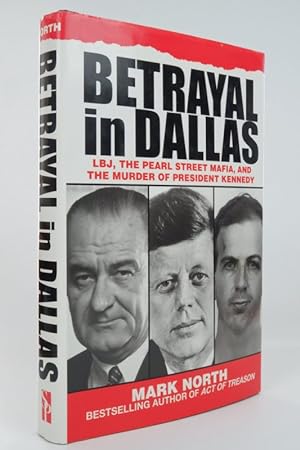 Betrayal in Dallas: LBJ, the Pearl Street Mafia, and the Murder of President Kennedy
