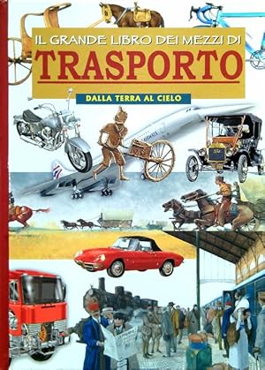 Bild des Verkufers fr Il grande libro dei mezzi di Trasporto dalla terra al cielo zum Verkauf von Librodifaccia