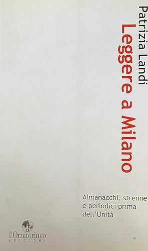 Seller image for Leggere a Milano. Almanacchi, strenne e periodici prima dell'Unita' for sale by Librodifaccia