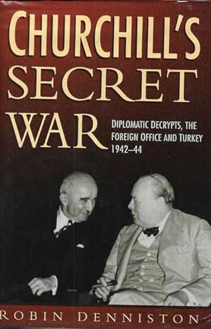 Churchill's Secret War: : Diplomatic Decrypts, the Foreign Office and Turkey 1942-44