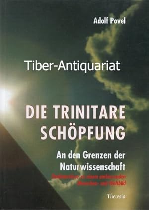 Die trinitare Schöpfung. An den Grenzen der Naturwissenschaft. Denkanstösse zu einem umfassenden ...