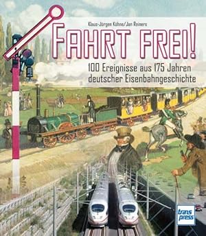 Seller image for Fahrt frei !: 100 Ereignisse aus 175 Jahren deutscher Eisenbahngeschichte for sale by Gerald Wollermann