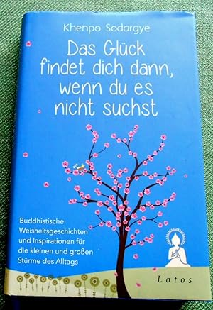 Bild des Verkufers fr Das Glck findet dich dann, wenn du es nicht suchst. Buddhistische Weisheitsgeschichten und Inspirationen fr die kleinen und groen Strme des Alltags. Aus dem Englischen bersetzt von Karin Weingart. zum Verkauf von Versandantiquariat Sabine Varma