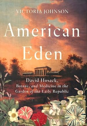 Imagen del vendedor de American Eden: David Hosack, Botany, and Medicine in the Garden of the Early Republic a la venta por LEFT COAST BOOKS