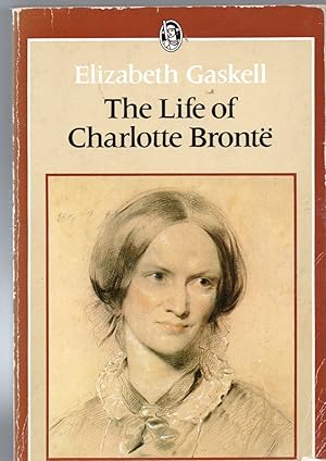 The Life of Charlotte Brontë by Elizabeth Gaskell The Life of Charlotte Brontë by Elizabeth Gaskell