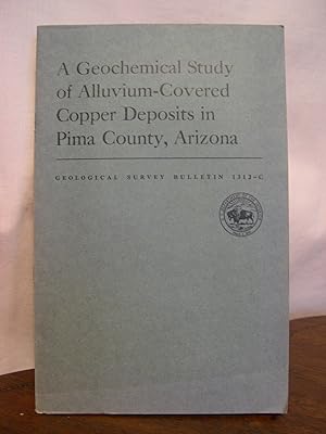 A GEOLCHEMICAL STUDY OF ALLUVIUM-COVERED COPPER DEPOSITS IN PIMA COUNTY, ARIZONA; WITH A SECTION ...