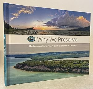 Immagine del venditore per Why We Preserve: The Leelanau Conservancy through the lens of Ken Scott [SIGNED COPY] venduto da Peninsula Books