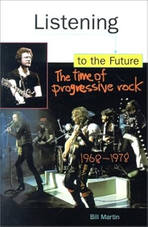 Imagen del vendedor de Listening to the Future: The Time of Progressive Rock, 1968-1978 by Martin Jr., Bill [Paperback ] a la venta por booksXpress