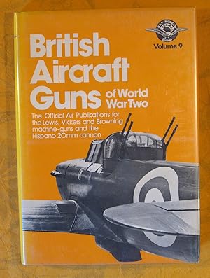 British aircraft guns of World War Two: The official air publications for the Lewis, Vickers, and...