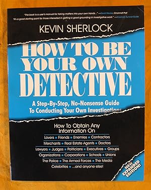 How to Be Your Own Detective; a step-by-step No-Nonsense Guide to Conducting Your Own Investigations