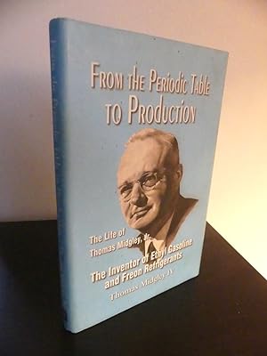 From Periodic Table to Production: The Biography of Thomas Midgley, Jr. The Inventor of Ethy Gaso...
