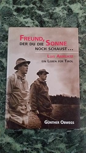 Seller image for Freund, der du die Sonne noch schaust. Luis Amplatz - ein Leben fr Tirol for sale by Buchhandlung Neues Leben