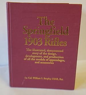 Seller image for The Springfield 1903 Rifles, The Illustrated Documented Story Of The Design, Development, And Production Of All The Models, Appendages and Accessories for sale by Hereward Books