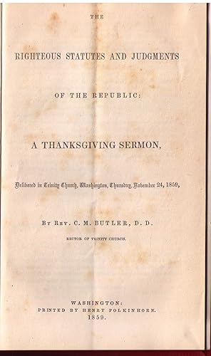 Image du vendeur pour The Righteous Statutes and Judgments of the Republic: A Thanksgiving Sermon, Delivered in Trinity Church, Washington, Thursday, November 24, 1859, by Rev. C. M. Butler, D.D. mis en vente par CARDINAL BOOKS  ~~  ABAC/ILAB