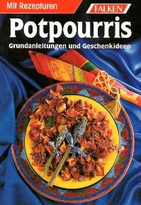 Potpourris. Grundanleitungen und Geschenkideen Mit Rezepturen