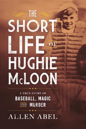 Bild des Verkufers fr Short Life of Hughie McLoon : A True Story of Baseball, Magic, and Murder zum Verkauf von GreatBookPrices
