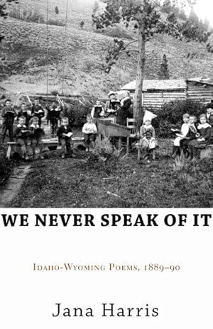 Seller image for We Never Speak of It : Idaho-wyoming Poems 1889-90 for sale by GreatBookPrices