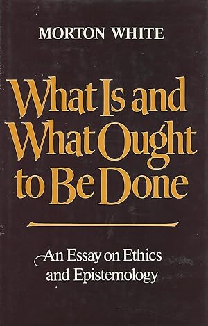 Bild des Verkufers fr What Is and What Ought to Be Done: An Essay on Ethics and Epistemology zum Verkauf von Dorley House Books, Inc.