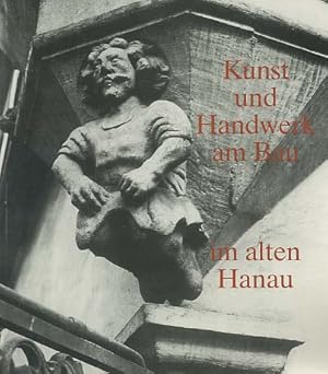 Seller image for Kunst und Handwerk am Bau im alten Hanau. Hrsg.: Verein zur Frderung d. Bildenden Kunst in Hanau e.V. Idee u. Texte: for sale by Versandantiquariat Ottomar Khler
