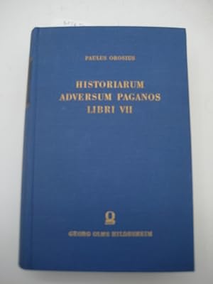 Historiarum adversum Paganos Libri VII. Accedit eiusdem Liber Apologeticus. Recensuit et commenta...