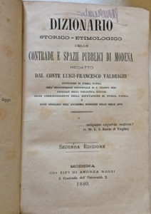 Dizionario Storico Etimologico delle Contrade e spazii pubblici di Modena. Seconda edizione.