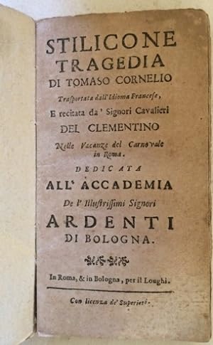 Stilicone Tragedia di Tomaso Cornelio, trasportata dall idioma francese e recitata da  Signori Ca...