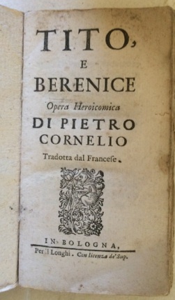 Tito e Berenice. Opera Heroicomica di Pietro Cornelio, Tradotta dal Francese.
