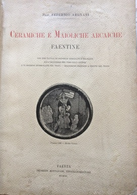 Immagine del venditore per Ceramiche e Maioliche arcaiche Faentine. Con XXII tavole di stoviglie disegnate e colorate alla grandezza del vero dall?autore e VI incisioni intercalate nel testo - Traduzione francese a fronte del testo. (unito:) Le Ceramiche e Maioliche faentine dalla loro origine fino al principio del secolo XVI. Appunti storici del Professore Federigo Argnani. Documentate con XX tavole di stoviglie antiche disegnate e colorite dal vero. venduto da LIBRERIA PAOLO BONGIORNO