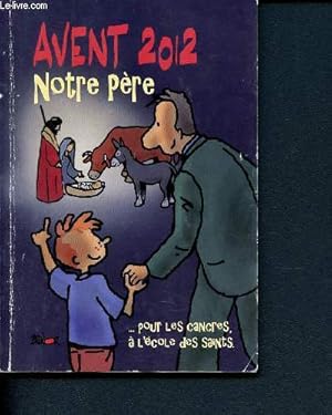 Seller image for Vivre l'Avent 2012 avec le Notre Pre - L'Avent et le temps de Nol pour les cancres,  l'cole des Saints - 40 textes des matres chrtiens commentant le Notre Pre, pour vivre de l'intrieur le mystre de l'Incarnation for sale by Le-Livre