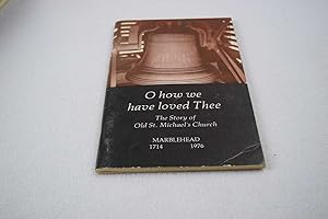 Seller image for O How We Have Loved Thee: The Story of St. Michael's Church - Marblehead 1714-1976 for sale by Lotzabooks