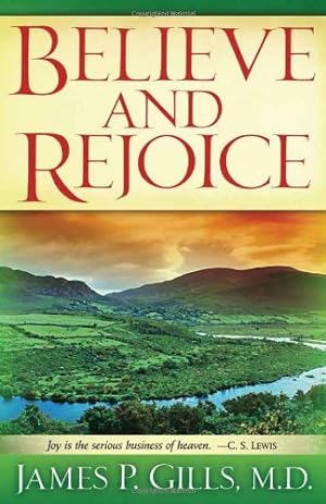 Seller image for Believe and Rejoice: Joy is the Serious Business of Heaven. -C.S. Lewis by Gills M.D., Dr. James P. [Paperback ] for sale by booksXpress