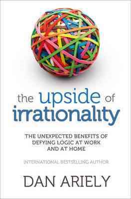 Seller image for Upside of Irrationality : The Unexpected Benefits of Defying Logic at Work and at Home for sale by GreatBookPrices