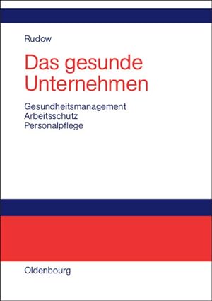 Das gesunde Unternehmen : Gesundheitsmanagement, Arbeitsschutz und Personalpflege in Organisationen.