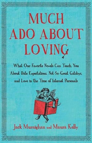 Seller image for Much Ado About Loving : What Our Favorite Novels Can Teach You About Date Expectations, Not So-Great Gatsbys, and Love in the Time of Internet Personals for sale by GreatBookPricesUK