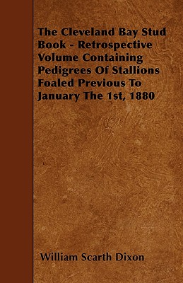 Seller image for The Cleveland Bay Stud Book - Retrospective Volume Containing Pedigrees Of Stallions Foaled Previous To January The 1st, 1880 (Paperback or Softback) for sale by BargainBookStores