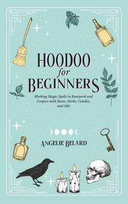 Seller image for Hoodoo For Beginners: Working Magic Spells in Rootwork and Conjure with Roots, Herbs, Candles, and Oils (Hardback or Cased Book) for sale by BargainBookStores