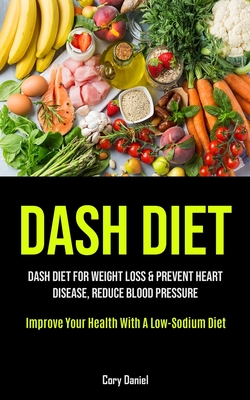 Seller image for Dash Diet: Dash Diet For Weight Loss & Prevent Heart Disease, Reduce Blood Pressure (Improve Your Health With A Low- Sodium Diet) (Paperback or Softback) for sale by BargainBookStores