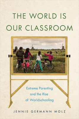 Imagen del vendedor de The World Is Our Classroom: Extreme Parenting and the Rise of Worldschooling (Paperback or Softback) a la venta por BargainBookStores