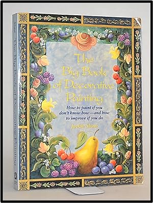 The Big Book of Decorative Painting: How to Paint If You Don'T Know How and How to Improve If You Do