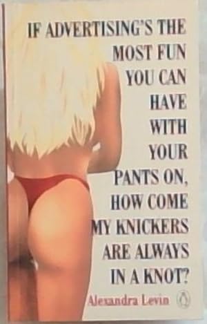 Seller image for If Advertising's the Most Fun you can have with your Pants on, How come my Knickers are Always in a Knot? for sale by Chapter 1