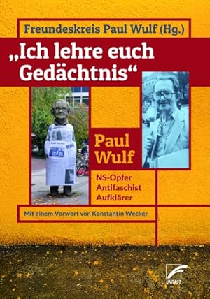 Ich lehre euch Gedächtnis – Paul Wulf: NS-Opfer – Antifaschist – Aufklärer