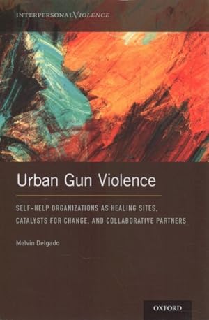 Image du vendeur pour Urban Gun Violence : Self-Help Organizations As Healing Sites, Catalysts for Change, and Collaborative Partners mis en vente par GreatBookPrices
