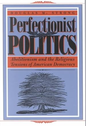 Seller image for Perfectionist Politics : Abolitionism and the Religious Tensions of American Democracy for sale by GreatBookPricesUK