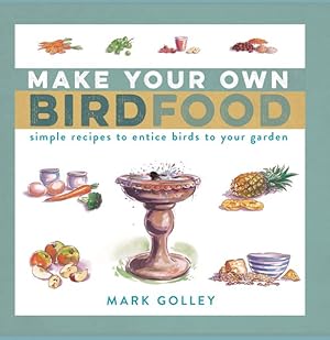 Image du vendeur pour Make Your Own Bird Food : Simple Recipes to Entice Birds to Your Garden mis en vente par GreatBookPrices