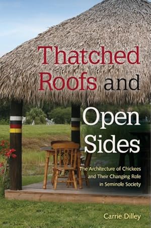 Image du vendeur pour Thatched Roofs and Open Sides : The Architecture of Chickees and Their Changing Role in Seminole Society mis en vente par GreatBookPricesUK