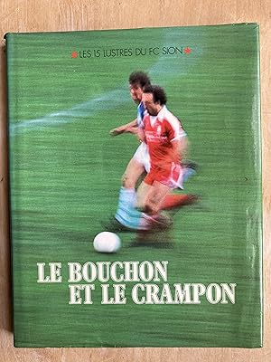 Le bouchon et le crampon. Les 15 lustres du F.C. Sion.