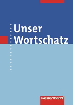 Unser Wortschatz - Allgemeine Ausgabe 2006: Wörterbuch