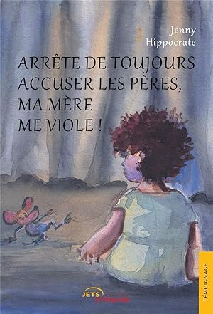 arrete de toujours accuser les peres, ma mere me viole !